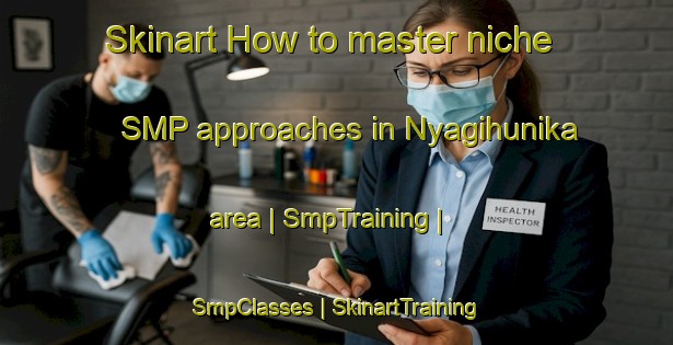 Skinart How to master niche SMP approaches in Nyagihunika area | SmpTraining | SmpClasses | SkinartTraining-Rwanda